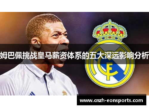 姆巴佩挑战皇马薪资体系的五大深远影响分析